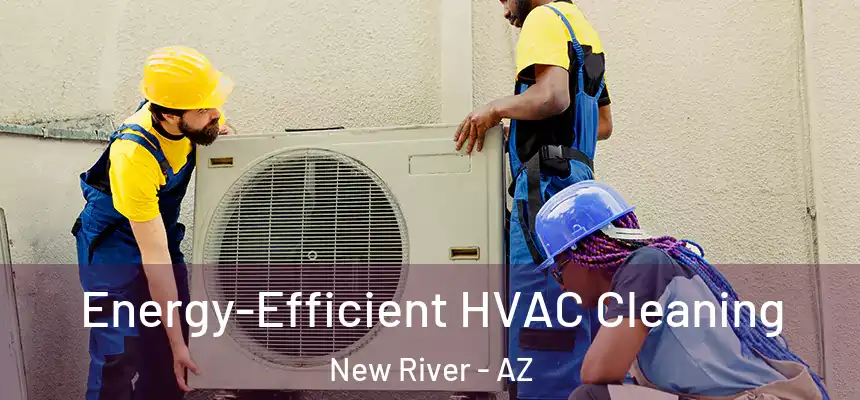  Energy-Efficient HVAC Cleaning New River - AZ