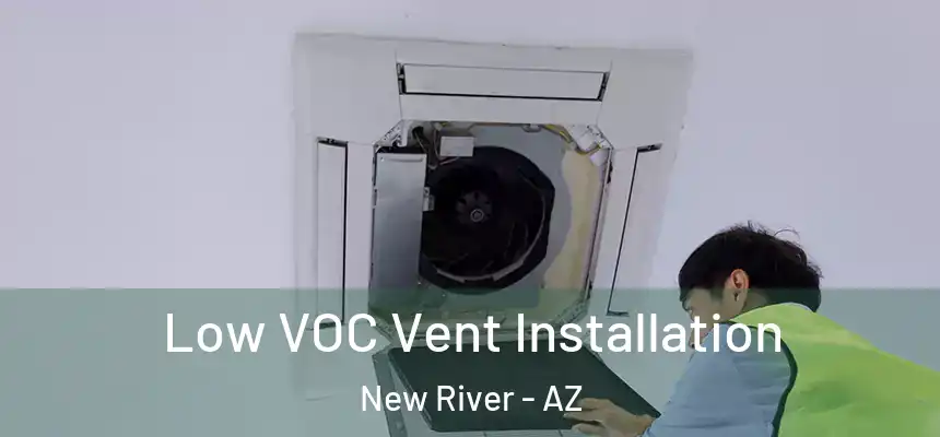  Low VOC Vent Installation New River - AZ
